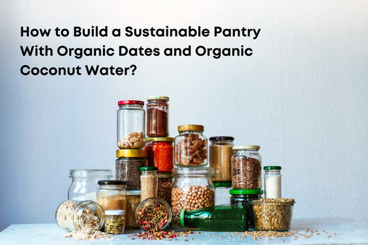 How to Build a Sustainable Pantry With Organic Dates and Organic Coconut Water?